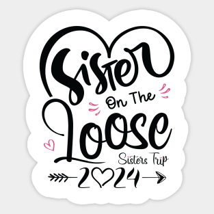 Sisters On The Loose Shirt Sisters Trip 2024 Vacation Lovers Sticker